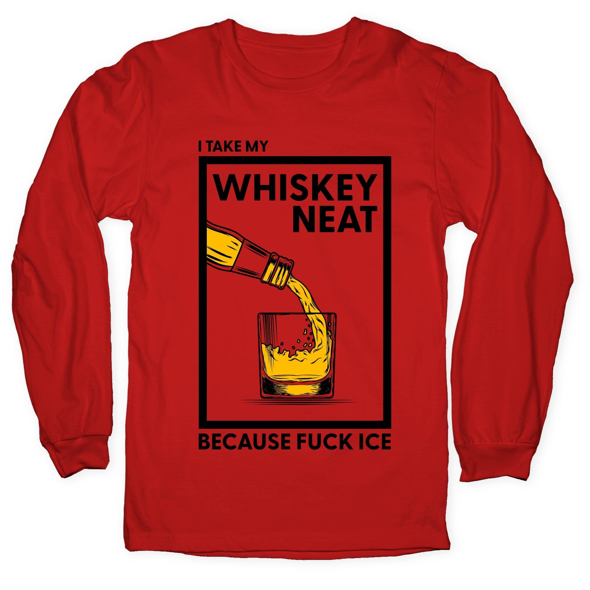 I Take My Whiskey Neat Because Fuck ICE Longsleeve Tee