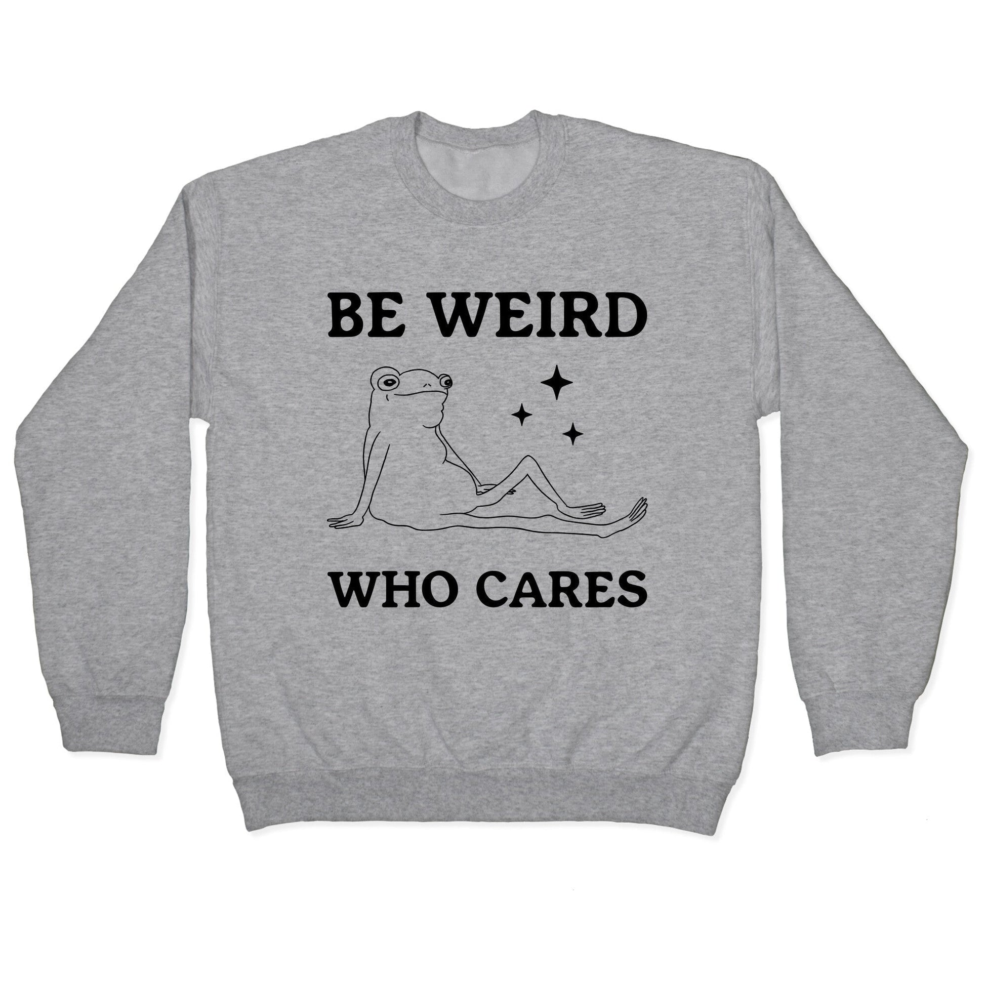 Be Weird Who Cares Crewneck Sweatshirt