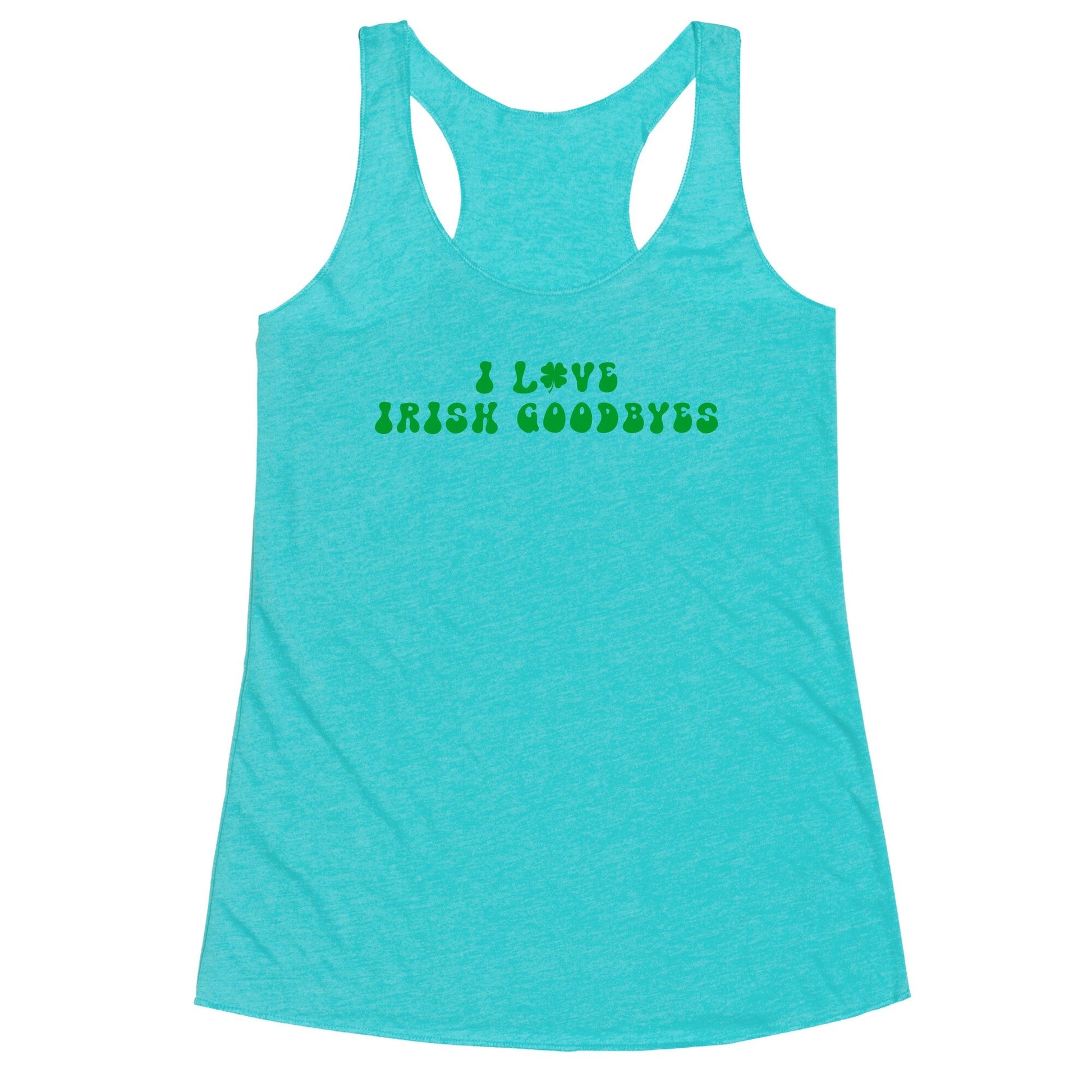 I Love Irish Goodbyes Racerback Tank
