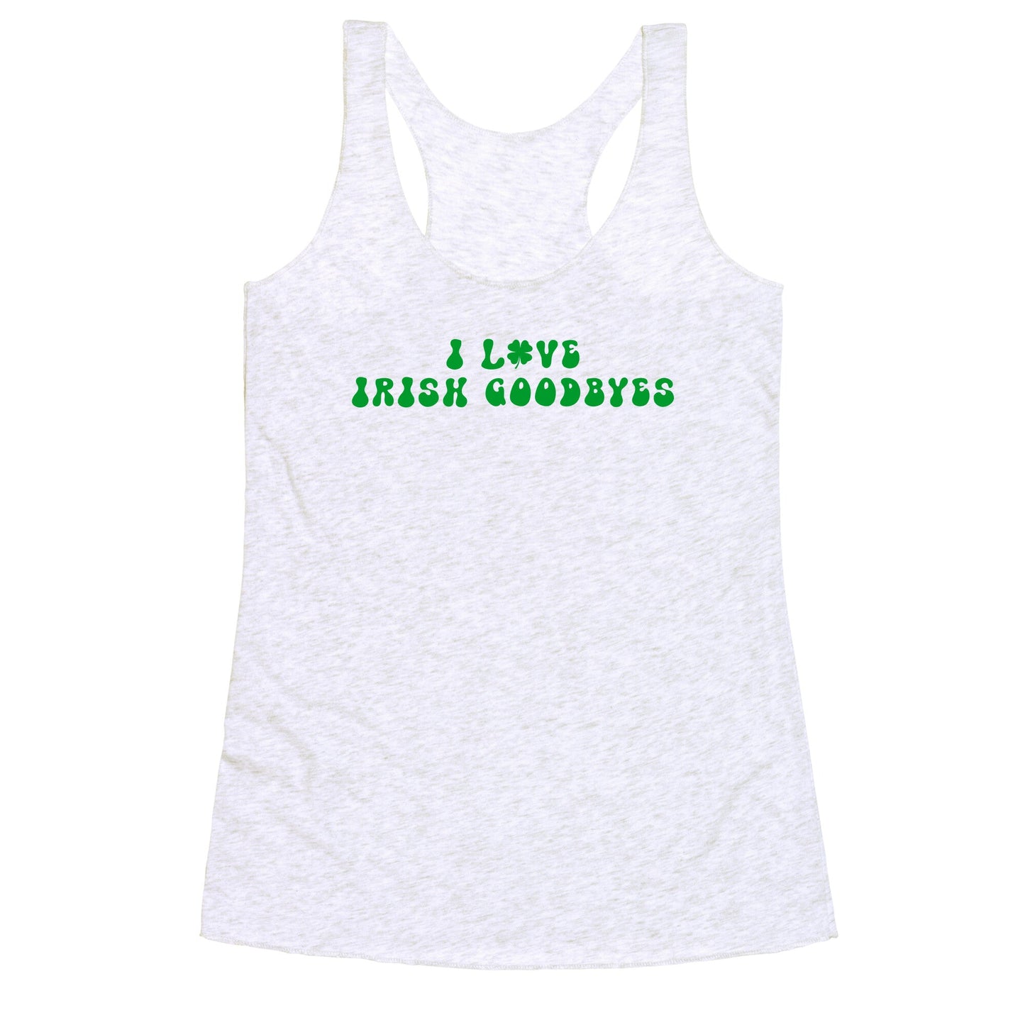 I Love Irish Goodbyes Racerback Tank