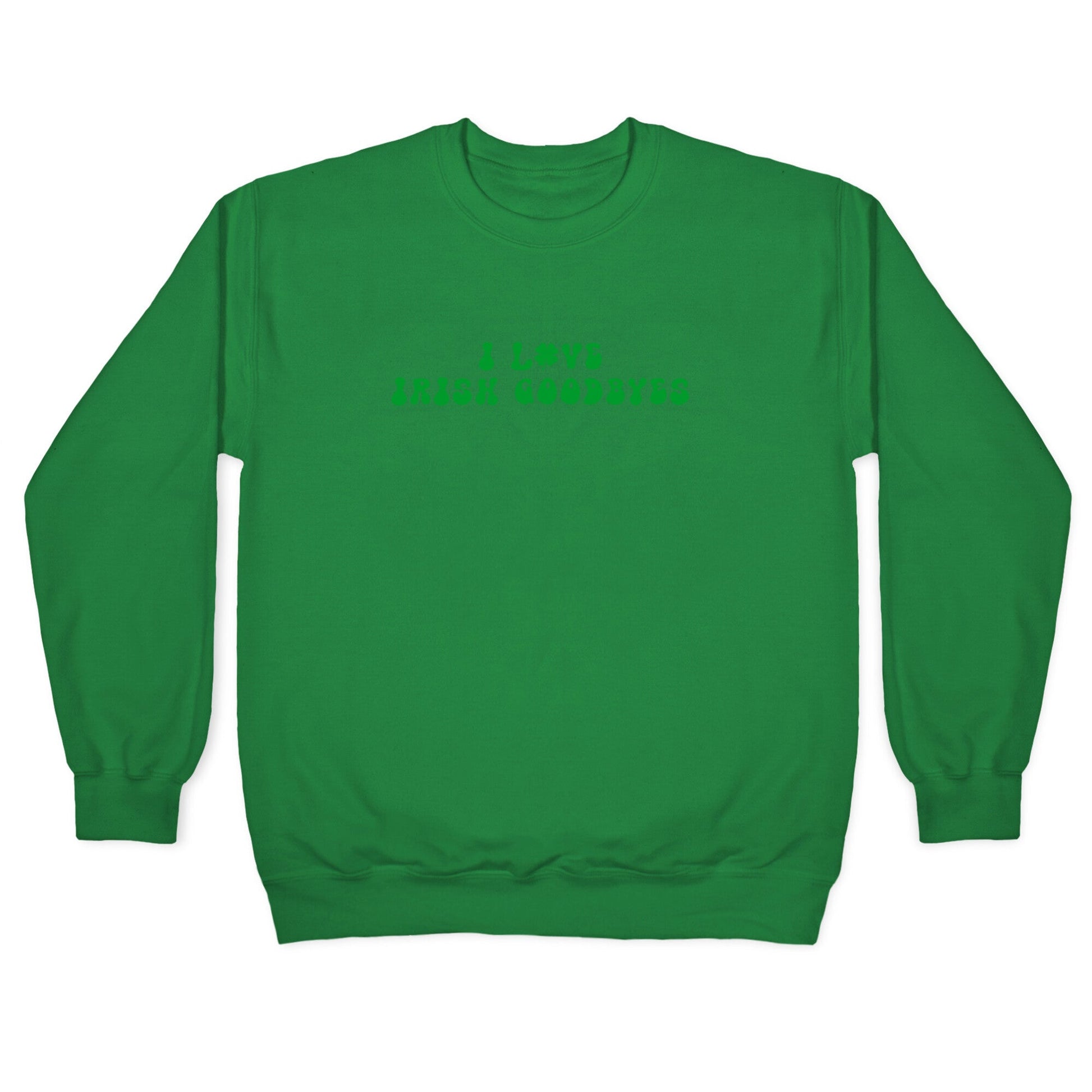 I Love Irish Goodbyes Crewneck Sweatshirt
