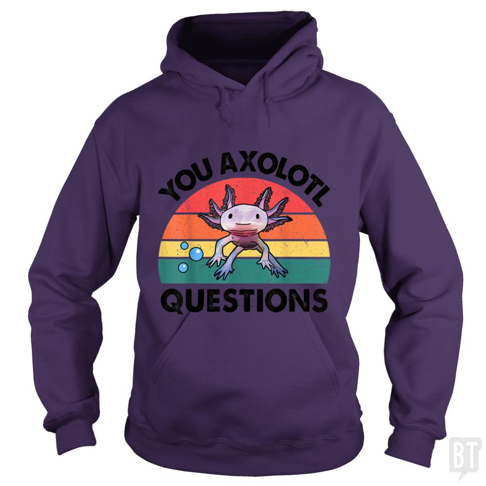 You Axolotl Question Hoodie