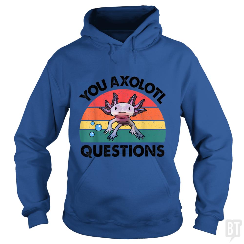 You Axolotl Question Hoodie
