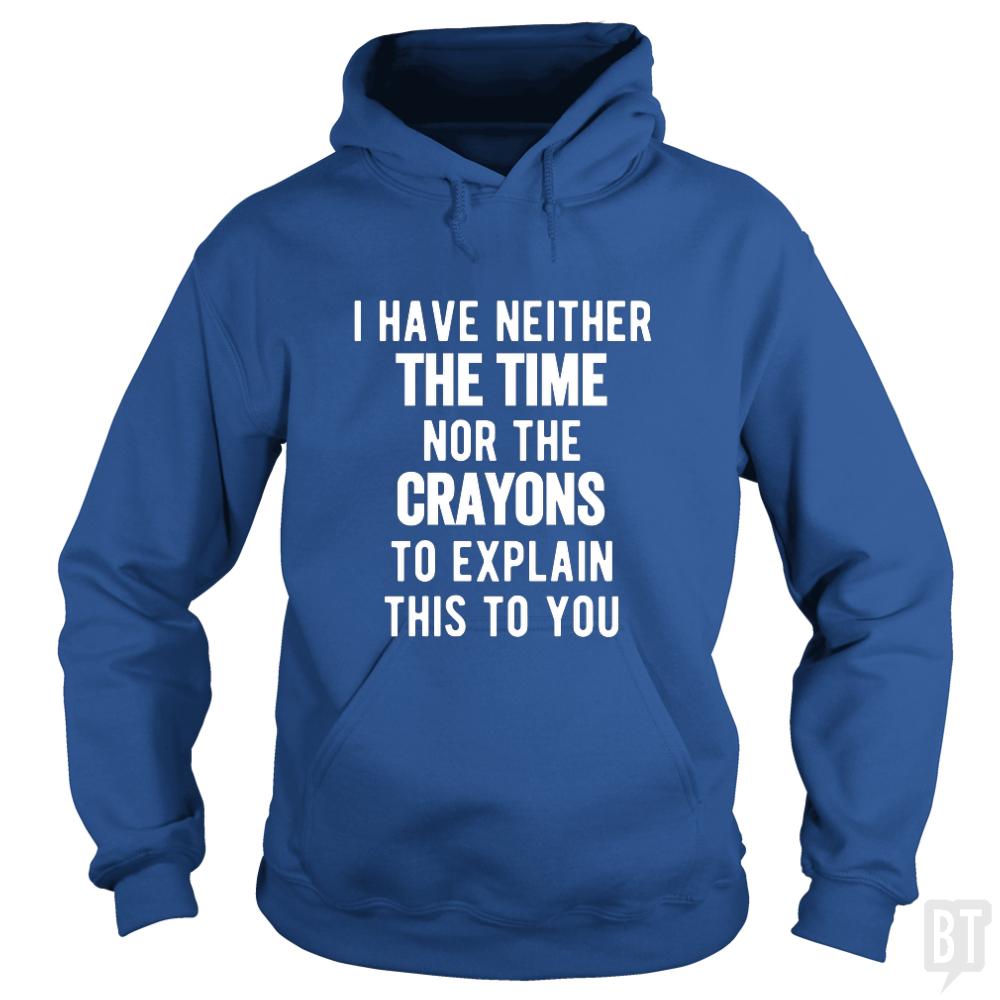 I Have Neither The Time Nor The Crayons To Explain Hoodie