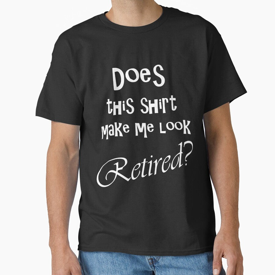 DOES THIS SHIRT MAKE ME LOOK RETIRED? by Divertions