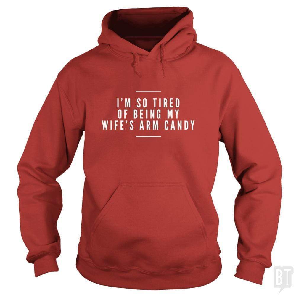 I'm So Tired of Being My Wife's Arm Candy Hoodie